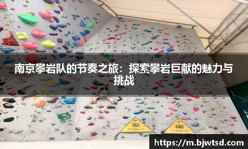 南京攀岩队的节奏之旅：探索攀岩巨献的魅力与挑战