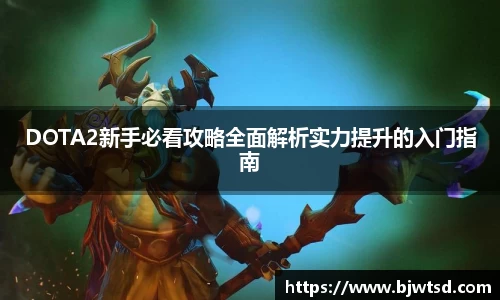 DOTA2新手必看攻略全面解析实力提升的入门指南