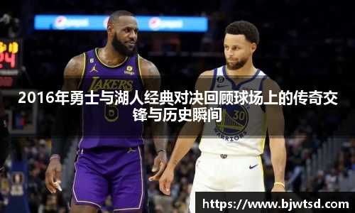2016年勇士与湖人经典对决回顾球场上的传奇交锋与历史瞬间