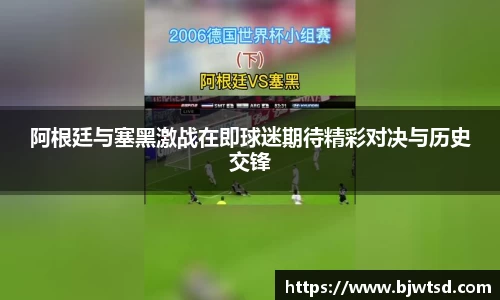 阿根廷与塞黑激战在即球迷期待精彩对决与历史交锋